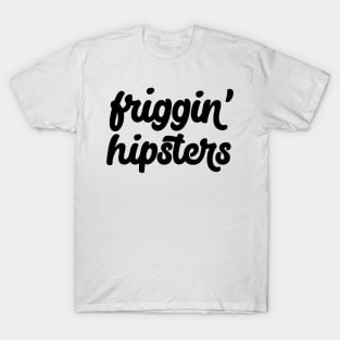 Friggin' Hipsters T-Shirt